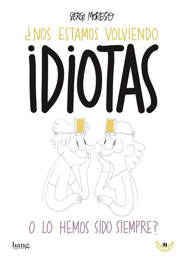 ¿NOS ESTAMOS VOLVIENDO IDIOTAS O LOS HEMOS SIDO SIEMPRE? | 9788416114832 | SERGI MORESO