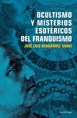 OCULTISMO Y MISTERIOS ESOTERICOS DEL FRANQUISMO | 9788416694754 | JOSE LUIS HERNANDEZ GARVI