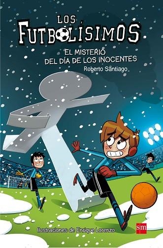 LOS FUTBOLISIMOS 11 EL MISTERIO DEL DIA DE LOS INOCENTES | 9788467591972 | Roberto Santiago