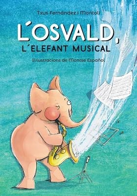 L'OSVALD  L'ELEFANT MUSICAL | 9788448945831 | TXUS FERNANDEZ I MONTOLI