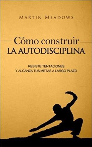 COMO CONSTRUIR LA AUTODISCIPLINA | 9781537700175 | MARTIN MEADOWS