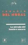 MIRADA DEL HOMBRE OSCURO, LA | 9788480480079 | MORAL ITUARTE, IGNACIO DEL