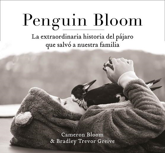 PENGUIN BLOOM LA EXTRAORDINARIA HISTORIA DEL PAJARO QUE SALVO A NUESTRA FAMILIA | 9788401021237 | CAMERON BLOOM & BRADLEY TREVOR GREIVE