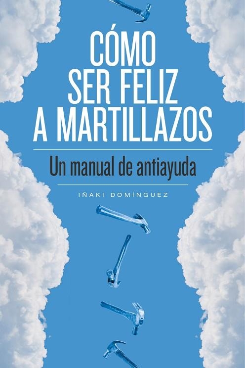 COMO SER FELIZ A MARTILLAZOS | 9788415373674 | IÑAKI DOMINGUEZ