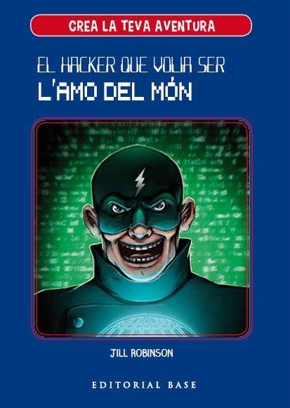 CREA LA TEVA PROPIA AVENTURA 01 EL HACKER QUE VOLIA SER L'AMO DEL MON | 9788417183950 | JILL ROBINSON