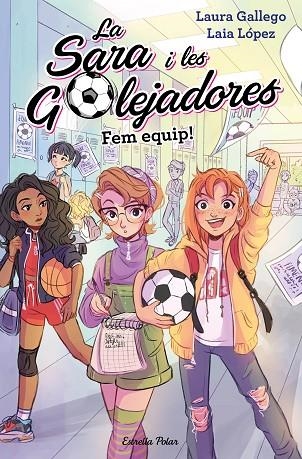 SARA I LES GOLEJADORES 01 FEM EQUIP! | 9788491377221 | LAURA GALLEGO & LAIA LOPEZ