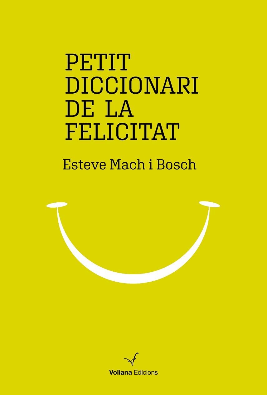 PETIT DICCIONARI DE LA FELICITAT | 9788494977947 | ESTEVE MACH BOSCH