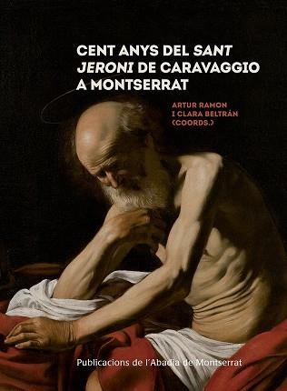 CENT ANYS DEL SANT JERONI DE CARAVAGGIO A MONTSERRAT | 9788491910671 | RAMON NAVARRO, ARTUR/BELTRÁN CATALÁN, CLARA