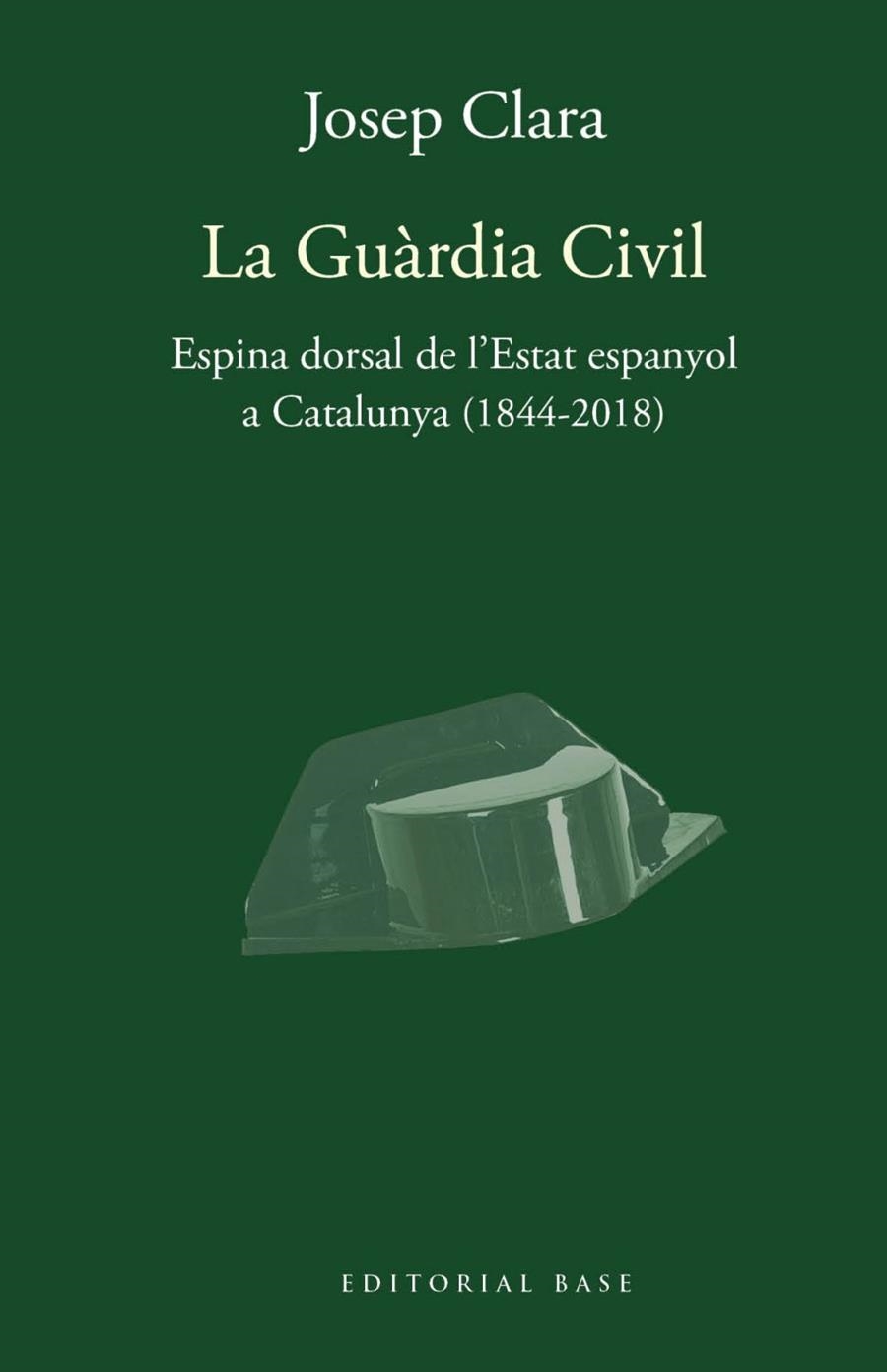 LA GUARDIA CIVIL ESPINA DORSAL DE L'ESTAT ESPANYOL A CATALUNYA (1844-2018) | 9788417759421 | JOSEP CLARA I RESPLANDIS