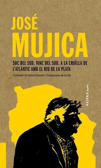 JOSE MUJICA SOC DEL SUD, VINC DEL SUD. A LA CRUILLA DE L'ATLANTIC AMB EL RIU DE LA PLATA | 9788417440541 | DOLORS CAMATS