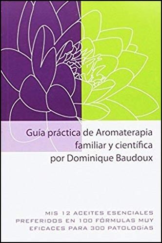 GUIA PRACTICA DE AROMATERAPIA FAMILIAR Y CIENTIFICA | 9788493900168 | DOMINIQUE BAUDOUX