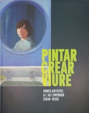 PINTAR CREAR VIURE DONES ARTISTES A L'ALT EMPORDÀ (1830-1939) | 9788412031652 | VVAA