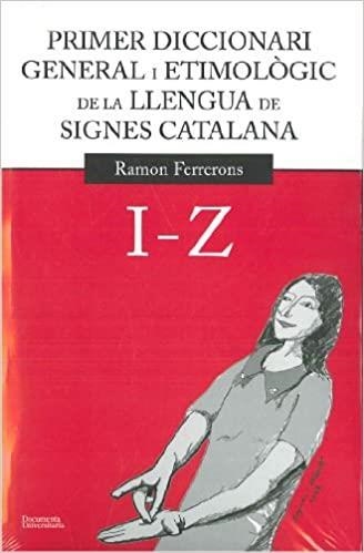 PRIMER DICCIONARI GENERAL I ETIMOLÒGIC DE LA LLENGUA DE SIGNES CATALANA I-Z | 9788499841151 | RAMON FERRERONS RUIZ