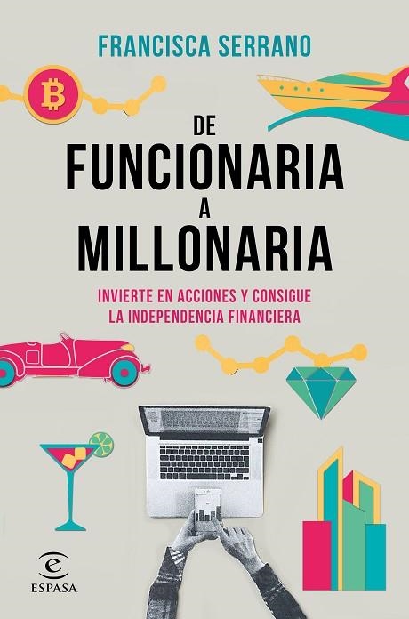 De funcionaria a millonaria. Invierte en acciones y consigue la independencia financiera | 9788467061345 | Francisca Serrano Ruiz