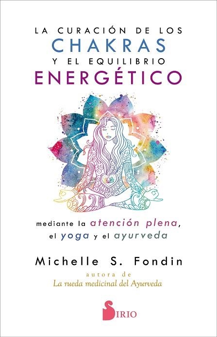 LA CURACIÓN DE LOS CHAKRAS Y EL EQUILIBRIO ENERGÉTICO MEDIANTE LA ATENCIÓN PLENA EL YOGA Y EL AYURVEDA | 9788418000119 | MICHELLE S. FONDIN