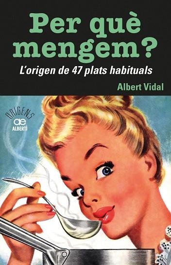 PER QUÈ MENGEM? L'ORIGEN DE 47 PLATS HABITUALS | 9788472461772 | ALBERT VIDAL I GARCIA