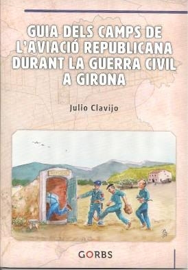 GUIA  DELS CAMPS DE L’AVIACIÓ REPUBLICANA  DURANT LA GUERRA CIVIL A GIRONA | 9788494848834 | JULIO CLAVIJO