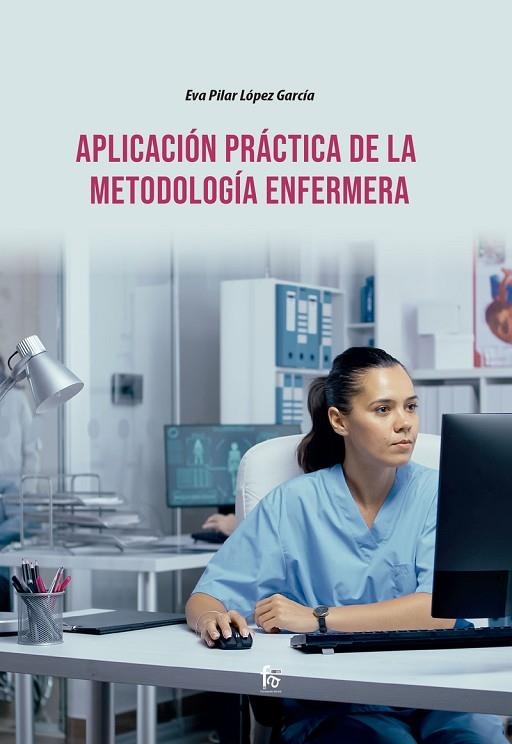 APLICACIÓN PRÁCTICA DE LA METODOLOGÍA ENFERMERA | 9788418418525 | EVA PILAR LOPEZ