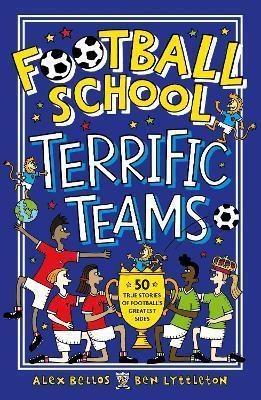 FOOTBALL SCHOOL TERRIFIC TEAMS: 50 TRUE STORIES OF | 9781406386660 | BELLOS