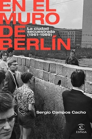 En el Muro de Berlín La ciudad secuestrada (1961-1989) | 9788467062885 | Sergio Campos Cacho