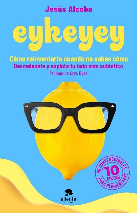 Eykeyey: cómo reinventarte cuando no  sabes cómo | 9788413441047 | Jesús Alcoba