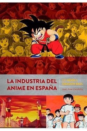 LA INDUSTRIA DEL ANIME EN ESPAÑA DE HEIDI A DRAGON BALL | 9788418320415 | JUAN JOSÉ ZANOLETTY