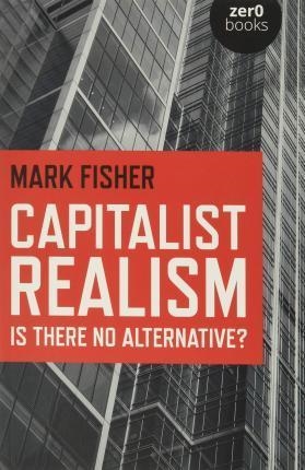 CAPITALIST REALISM IS THERE NO ALTERNATIVE? | 9781846943171 | MARK FISHER