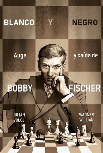 BLANCO Y NEGRO AUGE Y CAIDA DE BOBBY FISCHER | 9788418347870 | JULIAN VOLOJ & WAGNER WILLIAN