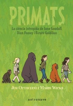 PRIMATS LA CIENCIA INTRÉPIDA DE JANE GOODALL DIAN FOSSEY I BIRUTÉ GALDIKAS | 9788467947571 | JIM OTTAVIANI & MARIS WICKS