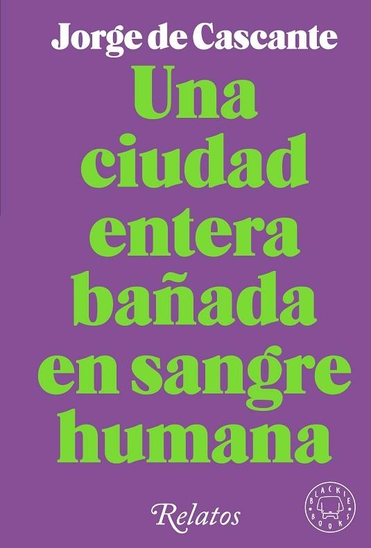 UNA CIUDAD ENTERA BAÑADA EN SANGRE HUMANA | 9788418733994 | JORGE DE CASCANTE