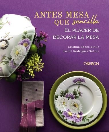 ANTES MESA QUE SENCILLA EL PLACER DE DECORAR LA MESA | 9788441545403 | CRISTINA BANZO VINE & ISABEL RODRIGUEZ SUAREZ