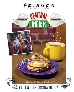 FRIENDS CENTRAL PERK EL LIBRO DE COCINA OFICIAL | 9788467949087 | KARA MICKELSON