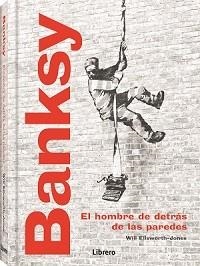 BANKSY EL HOMBRE DETRAS DE LAS PAREDES | 9789463598224 | WILL ELLSWORTH-JONES