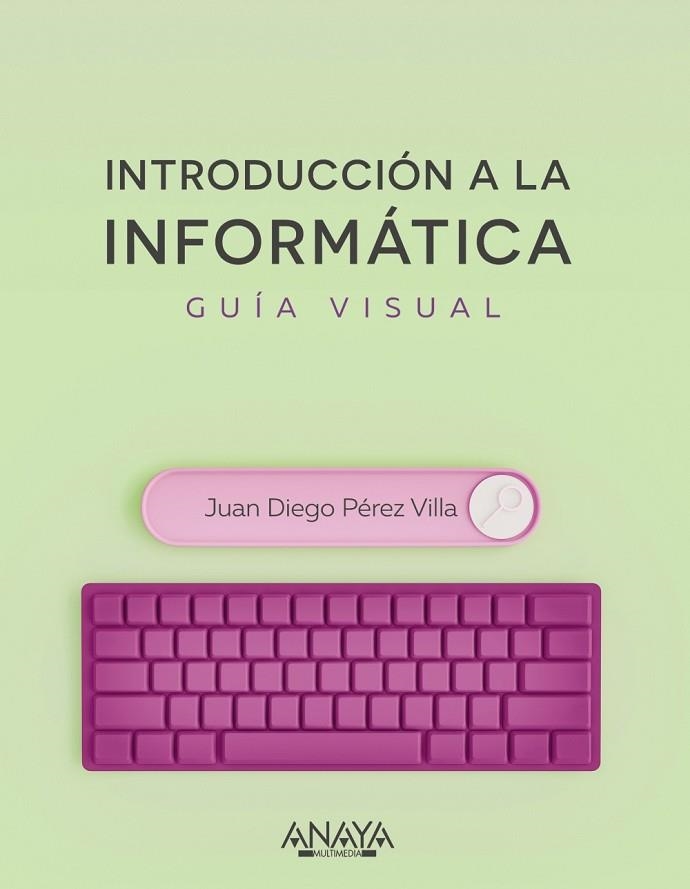 INTRODUCCIÓN A LA INFORMÁTICA. GUÍA VISUAL | 9788441545571 | JUAN DIEGO PÉREZ VILLA