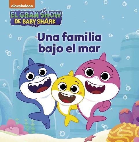 EL GRAN SHOW DE BABYSHARK UNA FAMILIA BAJO EL MAR | 9788448861186 | NICKELODEON