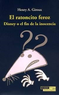 EL RATONCITO FEROZ DISNEY O EL FIN DE LA INOCENCIA | 9788489384286 | GIROUX, HENRY A.