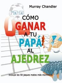 COMO GANAR A TU PAPA AL AJEDREZ | 9788493545437 | MURRAY CHANDLER