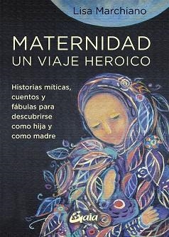 MATERNIDAD UN VIAJE HEROICO | 9788484459705 | LISA MARCHIANO