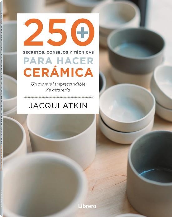 250 SECRETOS CONSEJOS Y TECNICAS PARA HACER CERÁMICA | 9789463598972 | JACQUI ATKIN