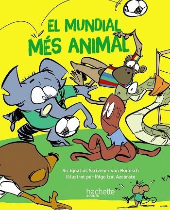 EL MUNDIAL MÉS ANIMAL | 9788419316172 | SIR IGNATIUS SCRIVENER VON ROMISCH & IÑIGO IZEL AZCARATE