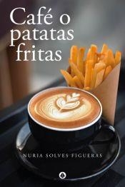 CAFÉ O PATATAS FRITAS | 9788412561906 | NURIA SOLVES FIGUERAS