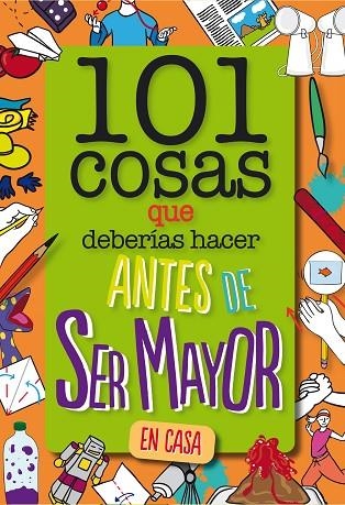 101 cosas que deberías hacer antes de ser mayor En casa | 9788408261735 | WELDON OWEN INC