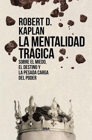 LA MENTALIDAD TRÁGICA SOBRE EL MIEDO EL DESTINO Y LA PESADA CARGA DEL PODER | 9788411321563 | ROBERT D. KAPLAN