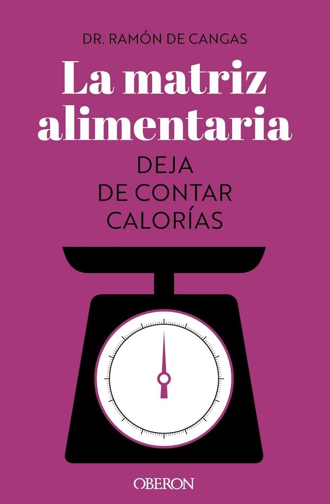 LA MATRIZ ALIMENTARIA DEJA DE CONTAR CALORÍAS | 9788441547414 | RAMON DE CANGAS MORÁN