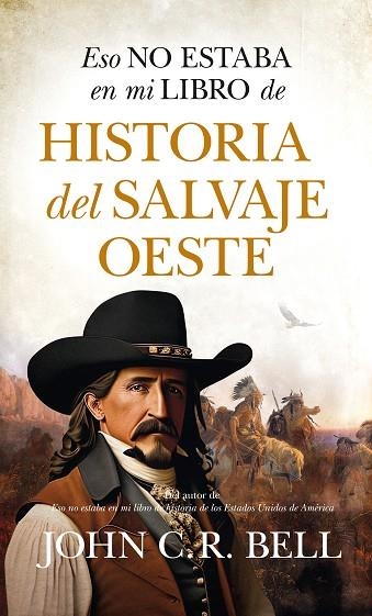 ESO NO ESTABA EN MI LIBRO DE HISTORIA DEL SALVAJE OESTE | 9788411315692 | JOHN C.R. BELL