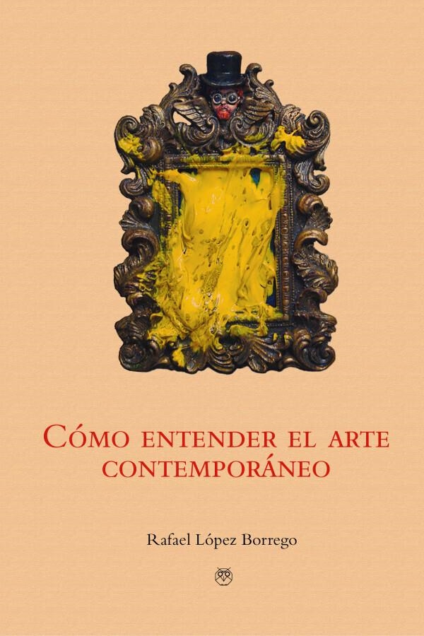 CÓMO ENTENDER EL ARTE CONTEMPORÁNEO | 9788412562002 | RAFAEL LÓPEZ BORREGO