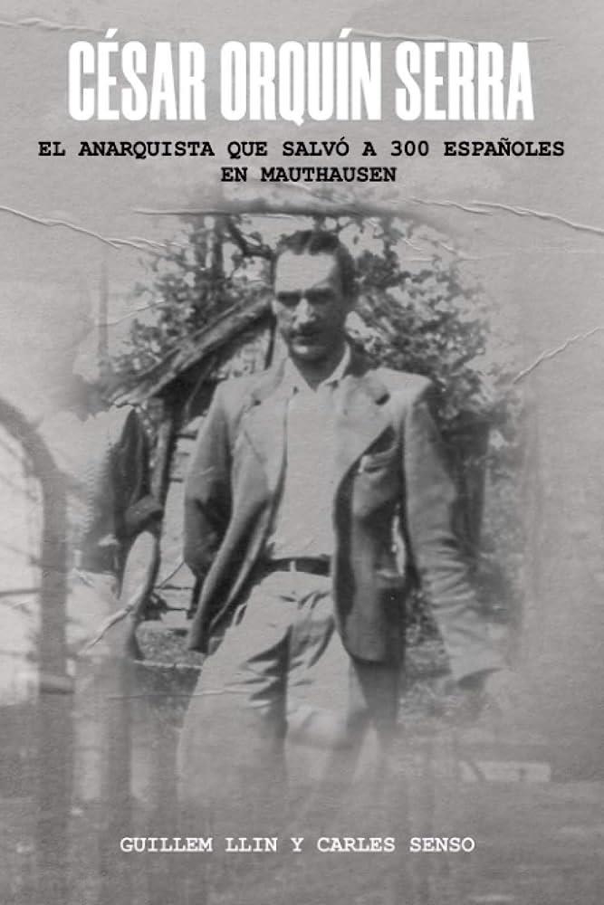 CÉSAR ORQUÍN SERRA: EL ANARQUISTA QUE SALVÓ A 300 ESPAÑOLES EN MAUTHAUSEN | 9798672423166 | LLIN LLOPIS & SENSO VILA