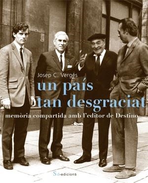 UN PAÍS TAN DESGRACIAT. MEMÒRIA COMPARTIDA AMB L'EDITOR DE DESTINO | 9788493592103 | JOSEP VERGÉS