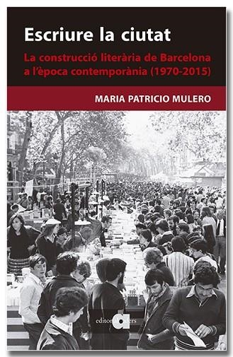 ESCRIURE LA CIUTAT LA CONSTRUCCIÓ LITERÀRIA DE BARCELONA A L'ÈPOCA CONTEMPORÀNI | 9788418618659 | MARIA PATRICIO MULERO