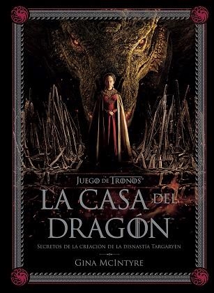 JUEGO DE TRONOS LA CASA DEL DRAGÓN SECRETOS DE LA CREACIÓN DE LA DINASTÍA TARGARYEN | 9788467964004 | GINA MCINTYRE